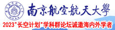 大鸡巴插入美女的小穴视频在线免费观看南京航空航天大学2023“长空计划”学科群论坛诚邀海内外学者